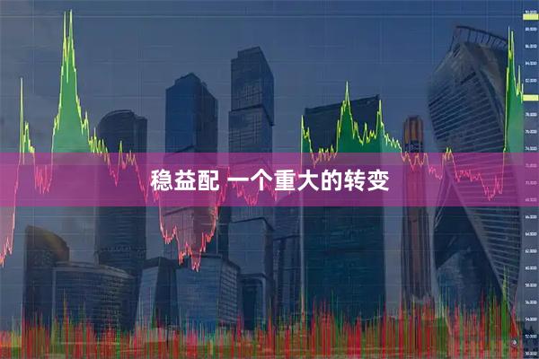 稳益配 一个重大的转变